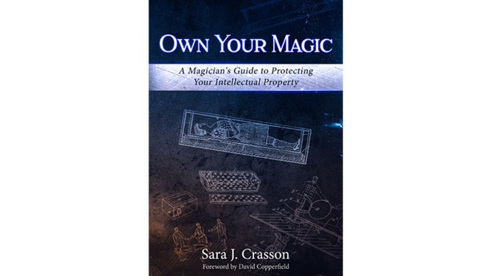 Own Your Magic: A Magician&#039;s Guide to Protecting Your Intellectual Property by Sara J. Crasson - Book