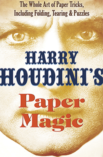 Harry Houdini&#039;s Paper Magic: The Whole Art of Paper Tricks, Including Folding, Tearing and Puzzles by Harry Houdini - Book