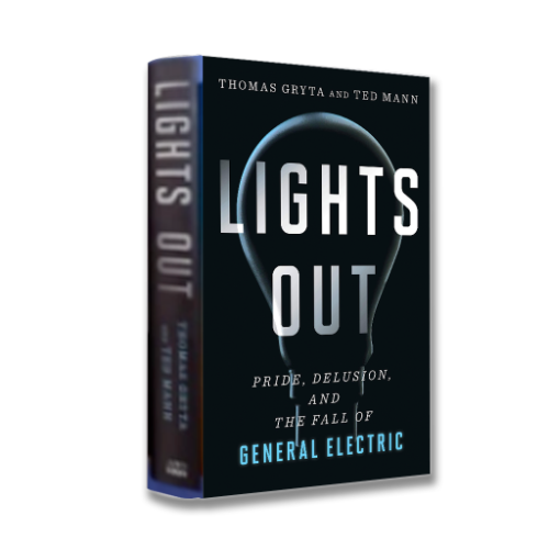 Lights Out: Pride, Delusion, and the Fall of General Electric, by Thomas Gryta and Ted